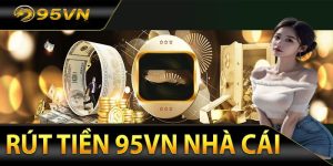 Cách rút tiền nhanh chóng từ nhà cái 95vn